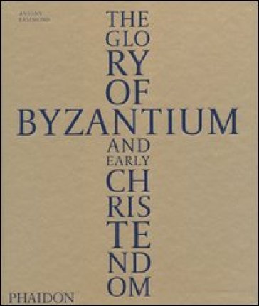The glory of Byzantium and early Christendom. Ediz. illustrata - Antony Eastmond