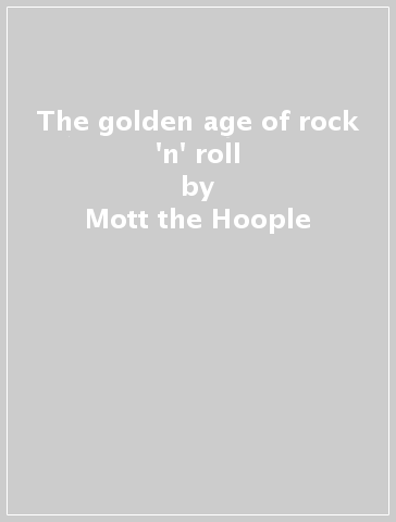 The golden age of rock 'n' roll - Mott the Hoople