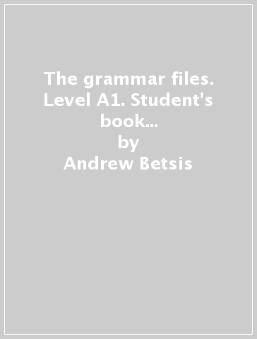 The grammar files. Level A1. Student's book no key. Per le Scuole superiori. Con espansione online - Andrew Betsis - Lawrence Mamas