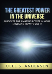 The greatest power in the universe. Discover the amazing power in your mind and how to use it. Ediz. integrale