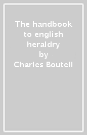 The handbook to english heraldry