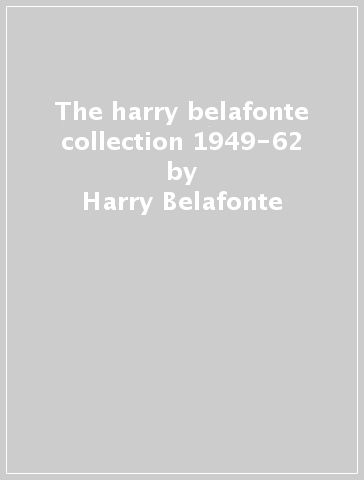 The harry belafonte collection 1949-62 - Harry Belafonte