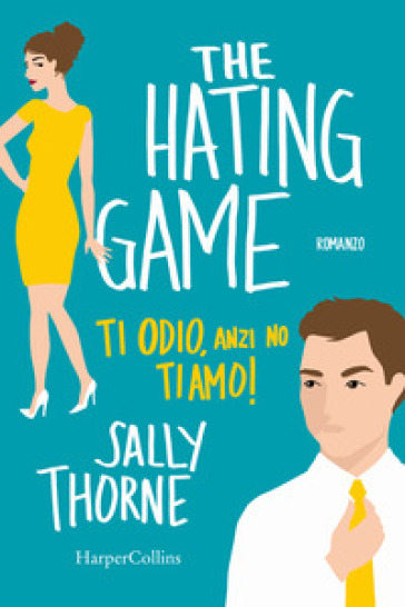The hating game. Ti odio, anzi no ti amo! - Sally Thorne