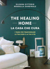 The healing home-La casa che cura. 7 passi per trasformare la casa e te stesso