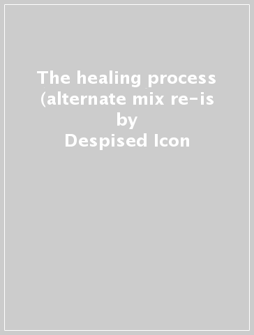 The healing process (alternate mix re-is - Despised Icon