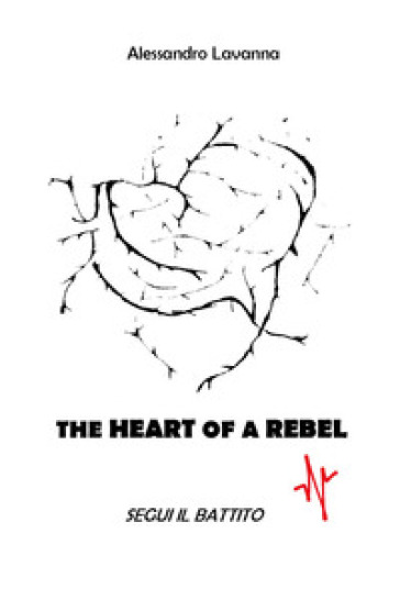 The heart of a rebel. Segui il battito - Alessandro Lavanna