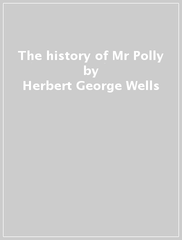 The history of Mr Polly - Herbert George Wells