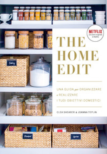 The home edit. Una guida per organizzare e realizzare i tuoi obiettivi domestici - Clea Shearer - Joanna Teplin