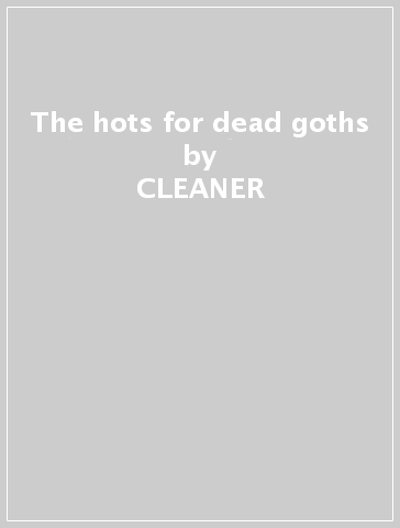 The hots for dead goths - CLEANER & MR. FILTHS