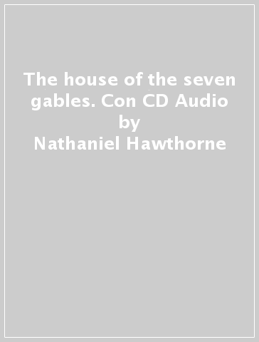 The house of the seven gables. Con CD Audio - Nathaniel Hawthorne