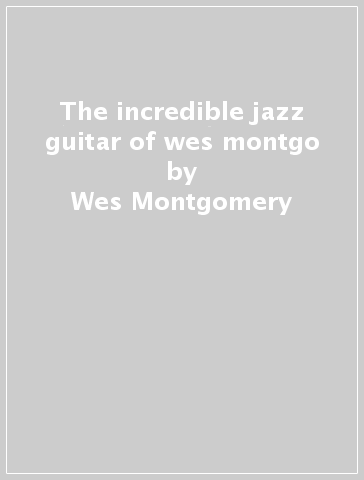 The incredible jazz guitar of wes montgo - Wes Montgomery