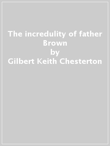 The incredulity of father Brown - Gilbert Keith Chesterton