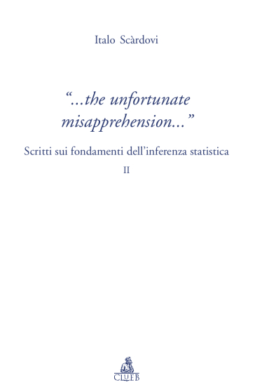 The infortunate misapprehension. Scritti sui fondamenti dell'inferenza statistica II - Italo Scardovi