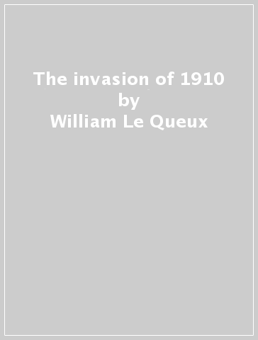 The invasion of 1910 - William Le Queux