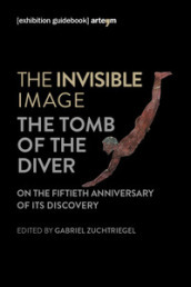 The invisible image. The tomb of the diver. Catalogo della mostra (Paestum, 3 giugno-7 ottobre 2018)