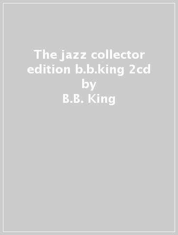 The jazz collector edition b.b.king 2cd - B.B. King