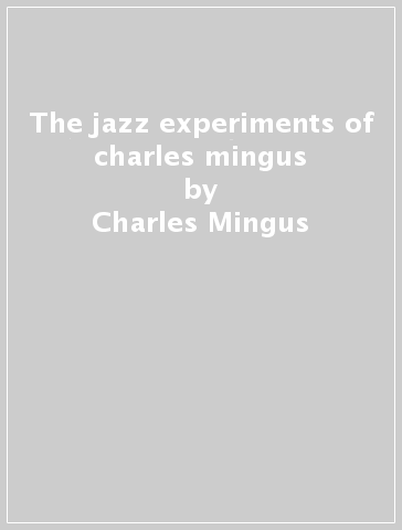 The jazz experiments of charles mingus - Charles Mingus