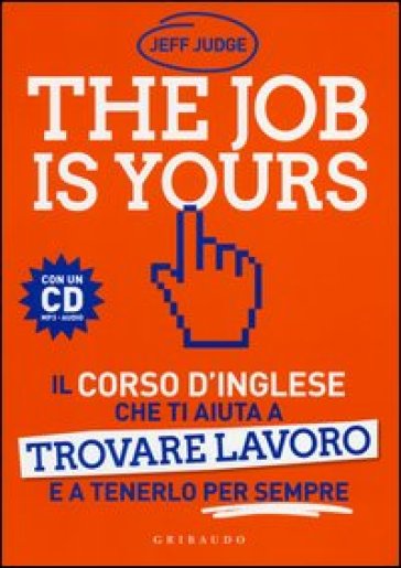 The job is yours. Il corso d'inglese che ti aiuta a trovare lavoro e a tenerlo per sempre. Con CD Audio formato MP3 - Jeff Judge