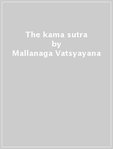 The kama sutra - Mallanaga Vatsyayana