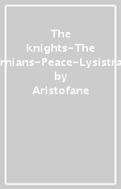 The knights-The Acharnians-Peace-Lysistrata-The clouds