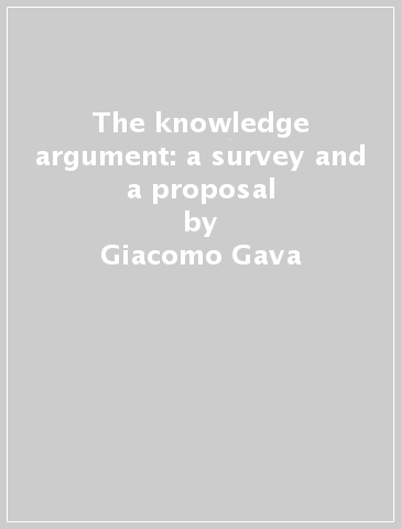 The knowledge argument: a survey and a proposal - Giacomo Gava