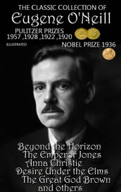 The lassic ollection of Eugene O Neill. Pulitzer Prizes 1920, 1922, 1928, 1957. Nobel Prize 1936. Illustrated