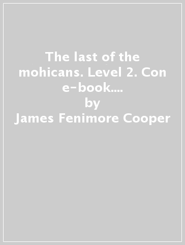 The last of the mohicans. Level 2. Con e-book. Con espansione online. Con CD-Audio - James Fenimore Cooper