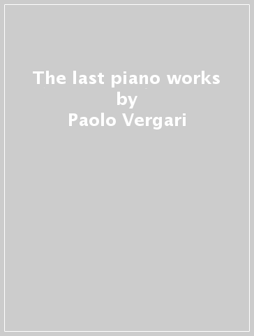 The last piano works - Paolo Vergari