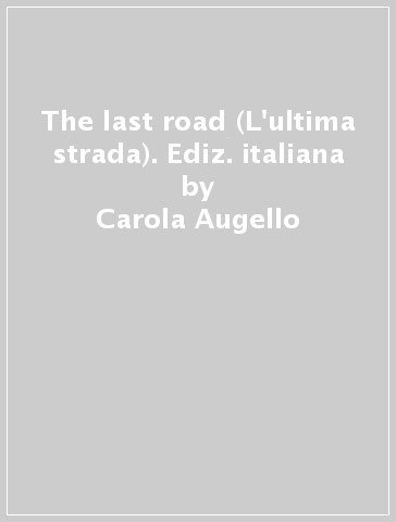 The last road (L'ultima strada). Ediz. italiana - Carola Augello