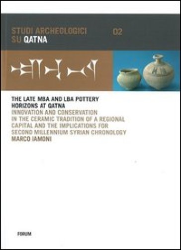 The late MBA and LBA pottery horizons at Qatna. Innovation and conservation in the ceramic tradition of a regional capital and the implications for... - Marco Iamoni