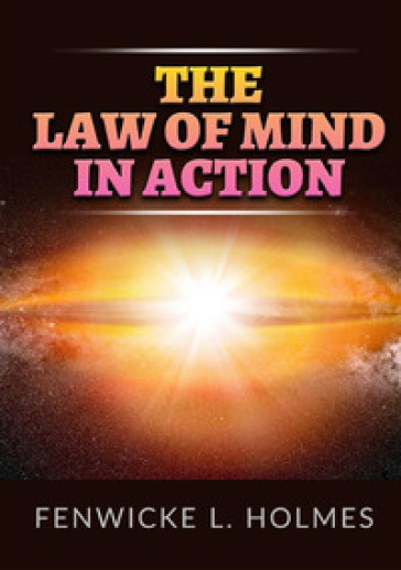 The law of mind in action - Fenwicke L. Holmes