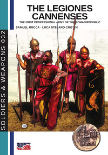 The legiones Cannenses. The first professionla army of the Roman republic. Ediz. illustrata - Samuel Rocca - Luca Stefano Cristini