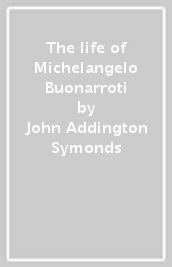 The life of Michelangelo Buonarroti