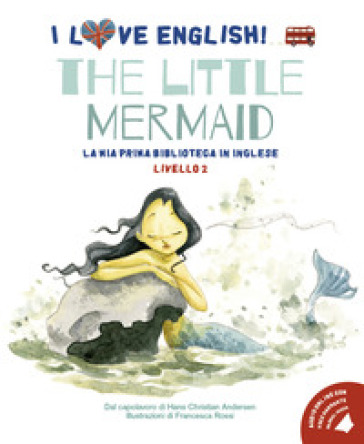 The little mermaid dal capolavoro di Hans Christian Andersen. Livello 2. Ediz. italiana e inglese. Con audiolibro - Hans Christian Andersen