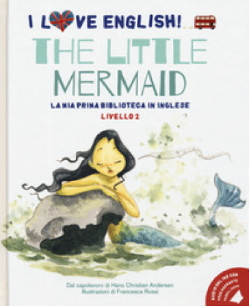 The little mermaid dal capolavoro di Hans Christian Andersen. Livello 2. Ediz. italiana e inglese. Con File audio per il download - Hans Christian Andersen