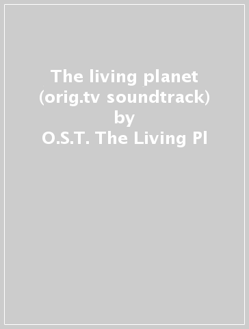 The living planet (orig.tv soundtrack) - O.S.T.-The Living Pl