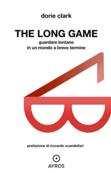 The long game. Guardare lontano in un mondo a breve termine - Dorie Clark