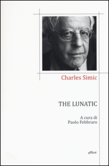 The lunatic. Testo inglese a fronte - Charles Simic