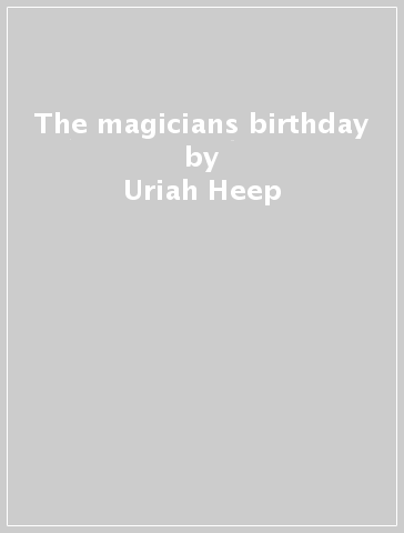 The magicians birthday - Uriah Heep