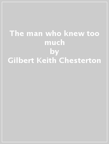 The man who knew too much - Gilbert Keith Chesterton