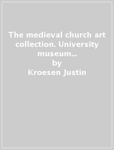 The medieval church art collection. University museum of Bergen (Norway) - Kroesen Justin - Stefan Kuhn