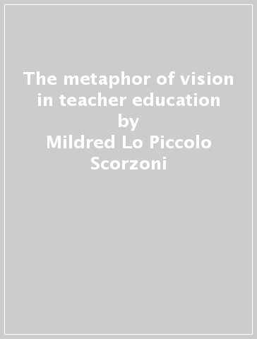 The metaphor of vision in teacher education - Mildred Lo Piccolo Scorzoni