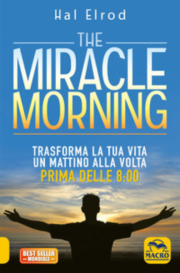 The miracle morning. Trasforma la tua vita un mattino alla volta prima delle 8:00 - Hal Elrod
