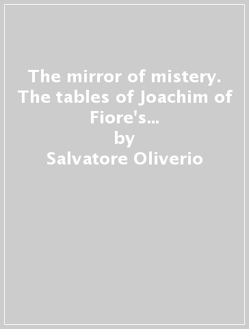 The mirror of mistery. The tables of Joachim of Fiore's Liber figurarum. Exhibition catalogue - Salvatore Oliverio