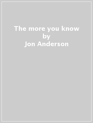 The more you know - Jon Anderson