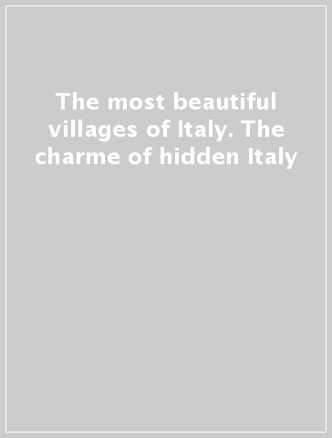 The most beautiful villages of Italy. The charme of hidden Italy
