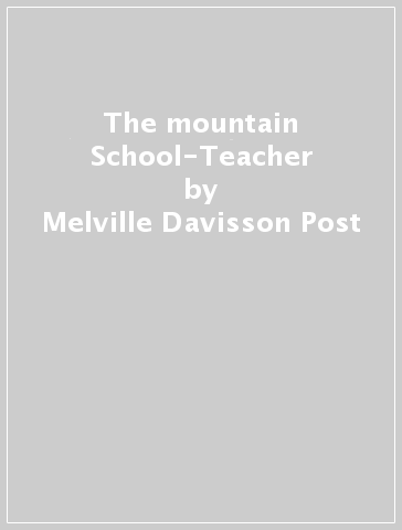 The mountain School-Teacher - Melville Davisson Post