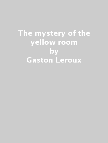 The mystery of the yellow room - Gaston Leroux