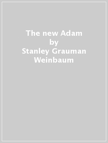 The new Adam - Stanley Grauman Weinbaum