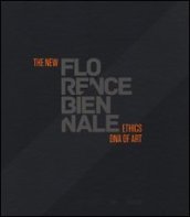 The new Florence Biennale. Ethics DNA of art. Ediz. italiana e inglese